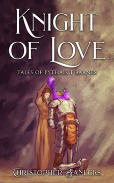 Knight Of Love: Tales Of Pythias T Barnes