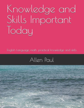 Knowledge and Skills Important Today: English Language, math, practical knowledge and skills