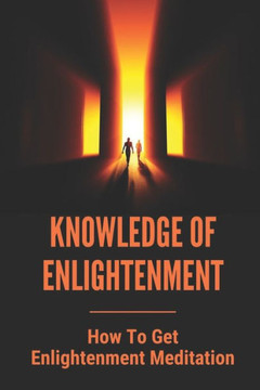 Knowledge Of Enlightenment: How To Get Enlightenment Meditation: Enlightenment Definition