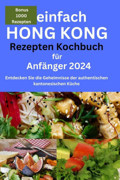 Kochbuch mit einfachen Rezepten aus Hongkong für Anfänger 2024: Kochbuch mit einfachen Rezepten aus Hongkong für Anfänger 2024, Hongkong-Rezepte, Stud