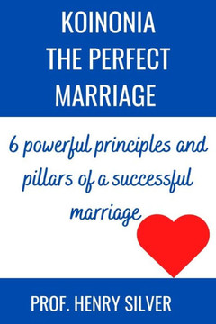 Koinonia the Perfect Marriage: 6 powerful principles and pillars of a successful marriage
