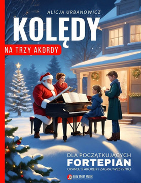 Kolędy na Trzy Akordy - Fortepian dla Początkujących: Opanuj 3 Akordy i Zagraj Wszystko - Prosty Śpiewnik Kolędowy dla calej