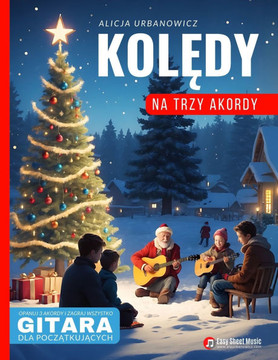 Kolędy na Trzy Akordy - Gitara dla Początkujących: Opanuj 3 Akordy i Zagraj Wszystko - Prosty Śpiewnik Kolędowy dla calej Rod