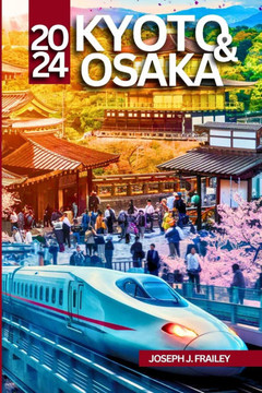 Kyoto & Osaka Reiseführer 2024: Umfassende Reiserouten, detaillierte Informationen, fachkundige Beratung, kulturelle Erlebnisse und wichtige Tipps