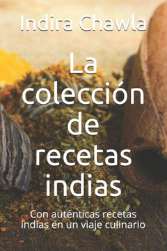 La colección de recetas indias: Con auténticas recetas indias en un viaje culinario