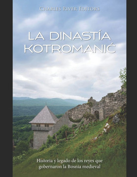 La dinastía Kotromanic: Historia y legado de los reyes que gobernaron la Bosnia medieval