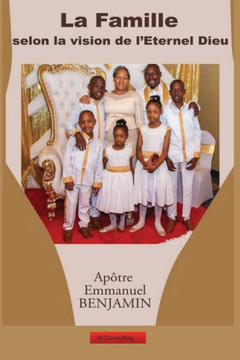 La Famille Selon la Vision de l'Eternel Dieu La Famille Selon la Vision de l'Eternel Dieu