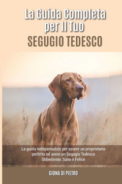 La Guida Completa per Il Tuo Segugio Tedesco: La guida indispensabile per essere un proprietario perfetto ed avere un Segugio Tedesco Obbediente, Sano