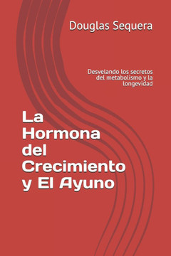 La Hormona del Crecimiento y El Ayuno: Desvelando los secretos del metabolismo y la longevidad
