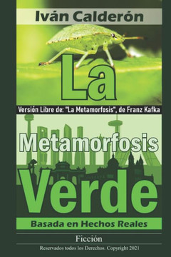 La Metamorfosis Verde: Versión Libre de ""La Metamorfosis"" de Franz Kafka La Metamorfosis Verde: Versión Libre de ""La Metamorfosis"" de Franz Kafka