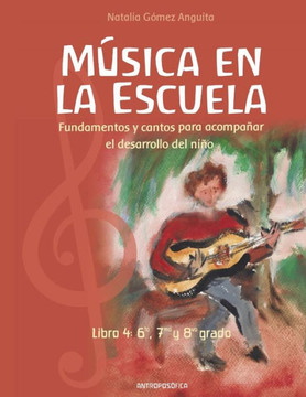 La música en la escuela: Fundamentos y cantos para acompañar el desarrollo del niño / LIBRO 4 SEXTO, SÉPTIMO Y OCTAVO GRADO