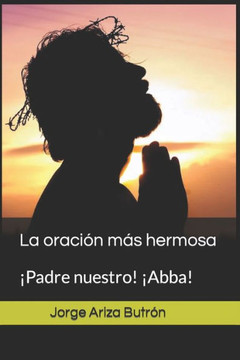 La oración más hermosa: ¡Padre nuestro! ¡Abba!