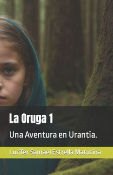 La Oruga 1: Una Aventura en Urantia. La Oruga 1: Una Aventura en Urantia.