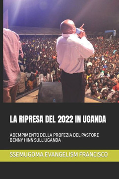 La Ripresa del 2022 in Uganda: Adempimento Della Profezia del Pastore Benny Hinn Sull'uganda