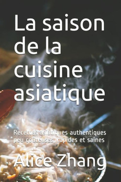 La saison de la cuisine asiatique: Recettes asiatiques authentiques peu coûteuses, rapides et saines