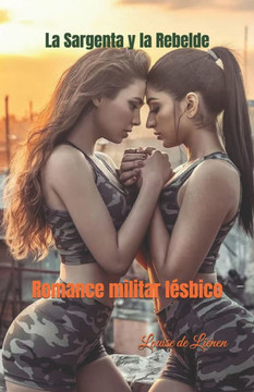 La Sargenta y la Rebelde: Romance militar lésbico La Sargenta y la Rebelde: Romance militar lésbico