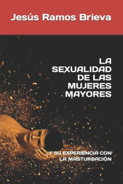 La Sexualidad de Las Mujeres Mayores: ...Y Su Experiencia Con La Masturbación