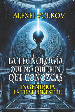 La tecnología que no quieren que conozcas: Ingeniería extraterrestre