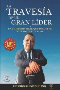 La Travesía de Un Gran Líder: Una Historia Real Que Descubre Tu Verdadero Valor