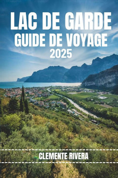 Lac de Garde Guide de Voyage: Dévoilement du paradis caché de la Riviera italienne