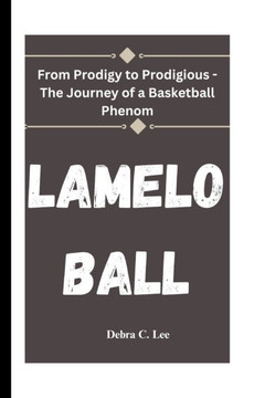 Lamelo Ball: From Prodigy to Prodigious - The Journey of a Basketball Phenom