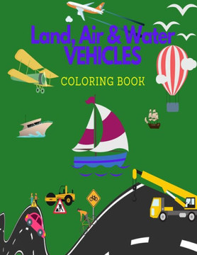 Land, Air and Water Vehicles: All about Vehicles /8.5x11