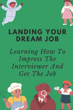 Landing Your Dream Job: Learning How To Impress The Interviewer And Get The Job: How To Control The Pace During An Interview