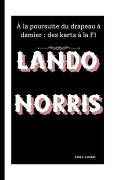 Lando Norris: À la poursuite du drapeau à damier: des karts à la F1