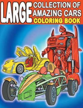 Large Collection of Amazing Cars Coloring Book: For Kids Who Really Love Cool Cars, Vehicles, Supercars and Hypercars - Ages 3-5, 4-8, 8-12 (120 Full