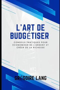 L'art de budgétiser: conseils pratiques pour économiser de l'argent et créer de la richesse