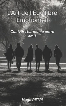 L'Art de l'Équilibre Émotionnel: Cultiver l'harmonie entre amis