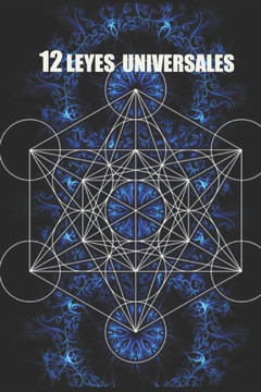 Las 12 Leyes Universales: Trabaja bajo las leyes universales y cambia tu vida