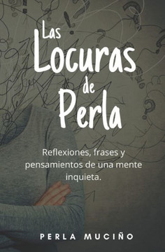Las locuras de Perla: Reflexiones, frases y pensamientos de una mente inquieta