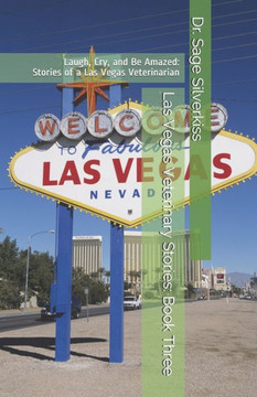 Las Vegas Veterinary Stories: Laugh, Cry, and Be Amazed: Stories of a Las Vegas Veterinarian, Book Three