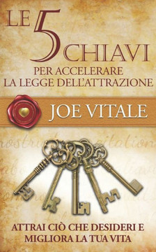 Le 5 chiavi per accelerare la legge dell'attrazione: Migliora la tua vita e attrai ciò che desideri