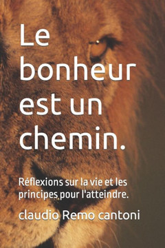 Le bonheur est un chemin.: Réflexions sur la vie et les principes pour l'atteindre.