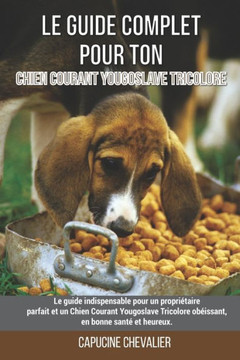 Le guide complet pour ton Chien Courant Yougoslave Tricolore: Le guide indispensable pour un propriétaire parfait et un Chien Courant Yougoslave Trico