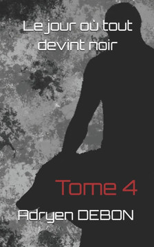 Le jour où tout devint noir: Tome 4