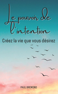 Le pouvoir de l'intention: Créez la vie que vous désirez
