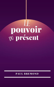 Le pouvoir du présent: Vivre en pleine conscience