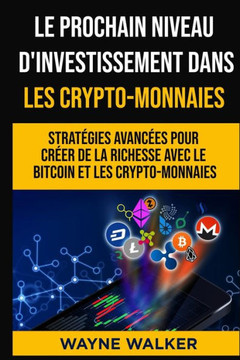 Le prochain niveau d'investissement dans les crypto-monnaies: Stratégies avancées pour créer de la richesse avec le bitcoin et les crypto-monnaies