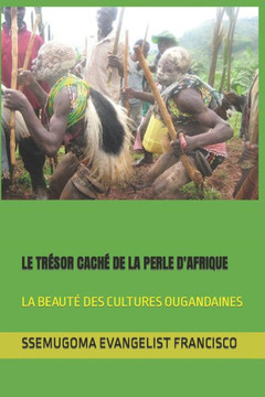 Le Trésor Caché de la Perle d'Afrique: La Beauté Des Cultures Ougandaines Le Trésor Caché de la Perle d'Afrique: La Beauté Des Cultures Ougandaines