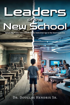Leaders of the New School: Advancing Public Education from the Industrial Age to the Innovation Era