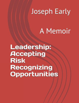 Leadership: Accepting Risk Recognizing Opportunities: A Memoir