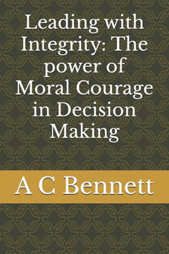 Leading with Integrity: The power of Moral Courage in Decision Making