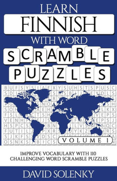 Learn Finnish with Word Scramble Puzzles Volume 1: Learn Finnish Language Vocabulary with 110 Challenging Bilingual Word Scramble Puzzles