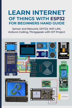 Learn Internet of Things with Esp32 for Beginners Hand Guide: Sensor and Network, DHT22, Wifi LAN, Ardiuno Coding, Thingspeak with IOT Project