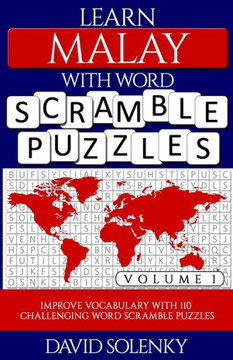 Learn Malay with Word Scramble Puzzles Volume 1: Learn Malay Language Vocabulary with 110 Challenging Bilingual Word Scramble Puzzles