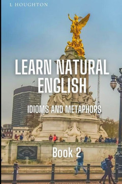 Learn Natural English Idioms and Metaphors: Book 2
