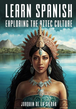 Learn Spanish Exploring the Aztec Culture